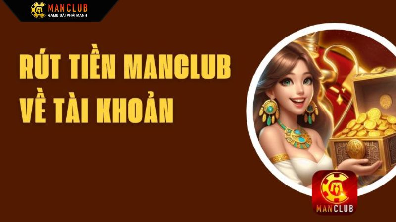 Hướng Dẫn Rút Tiền Manclub - Nhanh Chóng, Dễ Dàng, Miễn Phí 3 Các bước rút tiền Manclub thực hiện qua hai phương thức