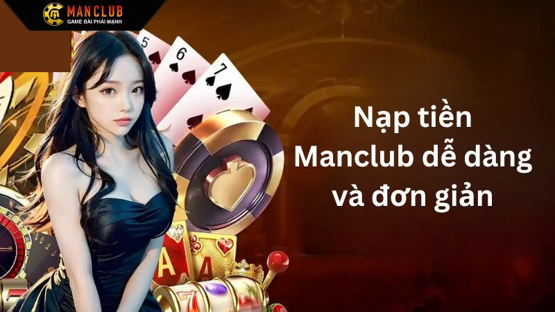 Hướng Dẫn Nạp Tiền Manclub - Đơn Giản, Tiện Lợi, Nhanh Chóng 2 Ưu điểm vượt trội khi thành viên nạp tiền Manclub